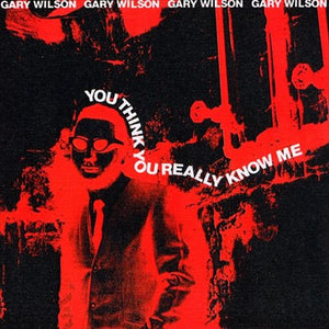 GARY WILSON | YOU THINK YOU REALLY KNOW ME