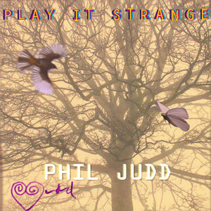 PHIL JUDD | PLAY IT STRANGE