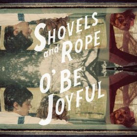 SHOVELS AND ROPE | O BE JOYFUL (DIGI)