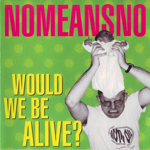 NOMEANSNO | WOULD WE BE ALIVE EP