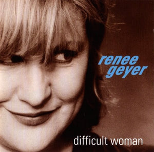 RENEE GEYER | DIFFICULT WOMAN