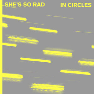 SHE'S SO RAD | IN CIRCLES