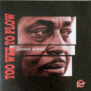 JOHNNY SHINES | TOO WET TO PLOW