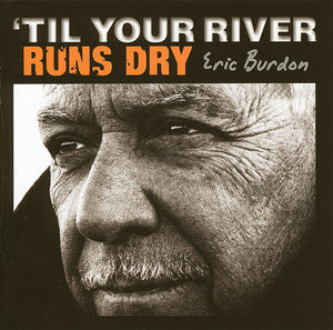 ERIC BURDON | TIL YOUR RIVER RUNS DRY