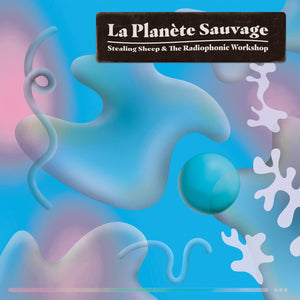 STEALING SHEEP / RADIOPHONIC WORKSHOP | LA PLANETE SAUVAGE - 2LP