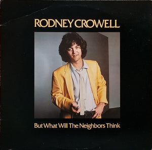 RODNEY CROWELL | BUT WHAT WILL THE NEIGHBORS THINK
