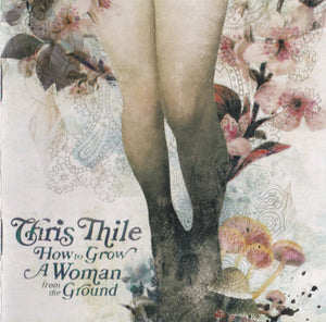CHRIS THILE | HOW TO GROW A WOMAN FROM THE GROUND