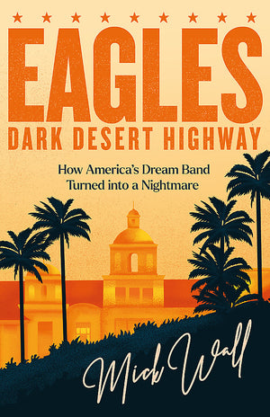 MICK WALL | EAGLES - DARK DESERT HIGHWAY