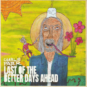 CHARLIE PARR | LAST OF THE BETTER DAYS AHEAD (2LP)