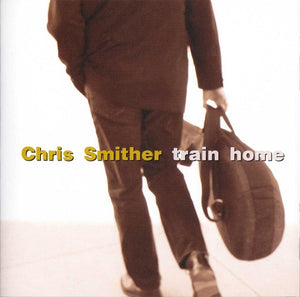 CHRIS SMITHER | TRAIN HOME