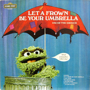 OSCAR THE GROUCH | LET A FROWN BE YOUR UMBRELLA