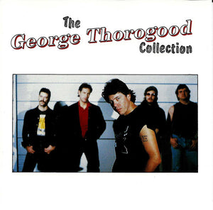 GEORGE THOROGOOD AND THE DESTROYERS | COLLECTION