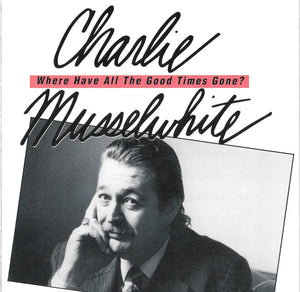 CHARLIE MUSSELWHITE | WHERE HAVE ALL THE GOOD TIMES GONE