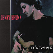 DENNY BROWN | STILL IN TROUBLE