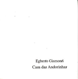 EGBERTO GISMONTI | CASA DAS ANDORINHAS