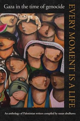 HUZAMA HABAYEB | EVERY MOMENT IS A LIFE - GAZA IN THE TIME OF GENOCIDE