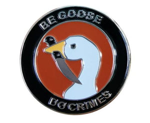 BE GOOSE DO CRIMES ENAMEL BADGE PIN GOOSE GAME
