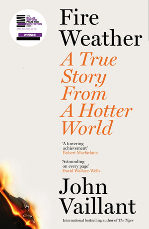 JOHN VAILLANT | FIRE WEATHER A TRUE STORY FROM A HOTTER WORLD