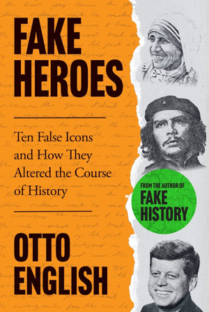 OTTO ENGLISH | FAKE HEROES - TEN FALSE ICONS AND HOW THEY ALTERED THE COURSE OF HISTORY