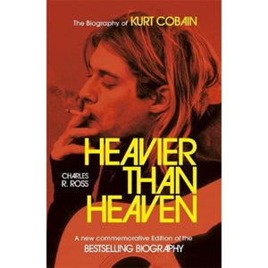 CROSS CHARLES R | HEAVIER THAN HEAVEN THE BIOGRAPHY OF KURT COBAIN
