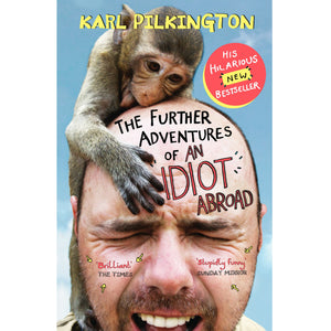 PILKINGTON KARL | FURTHER ADVENTURES OF AN IDIOT ABROAD