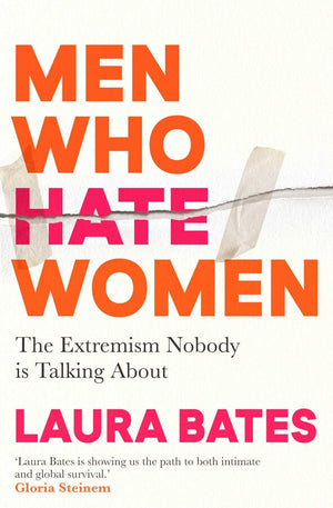 LAURA BATES | MEN WHO HATE WOMEN THE EXTREMISM NOBODY IS TALKING ABOUT
