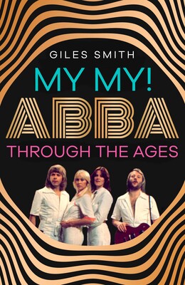 GILES SMITH | MY MY ABBA THROUGH THE AGES