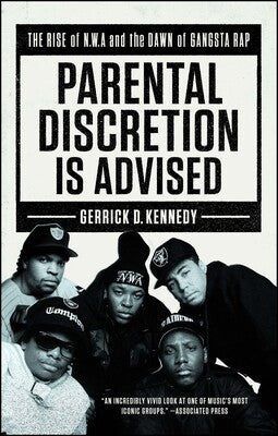 GERRICK D KENNEDY | PARENTAL DISCRETION IS ADVISED THE RISE OF N.W.A AND THE DAWN OF GANGSTA RAP