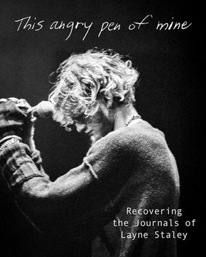 LANE STANLEY | THIS ANGRY PEN OF MINE: RECOVERING THE JOURNALS OF LAYNE STALEY