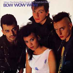 BOW WOW WOW | WHEN THE GOING GETS TOUGH THE TOUGH GET GOING - NZ / AUS