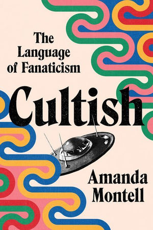 AMANDA MONTELL | CULTISH THE LANGUAGE OF FANATACISM